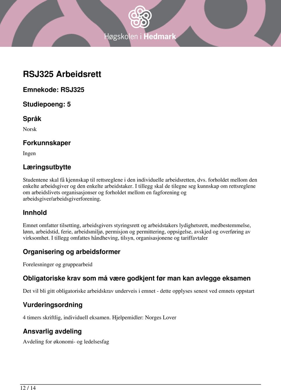 I tillegg skal de tilegne seg kunnskap om rettsreglene om arbeidslivets organisasjonser og forholdet mellom en fagforening og arbeidsgiver/arbeidsgiverforening.