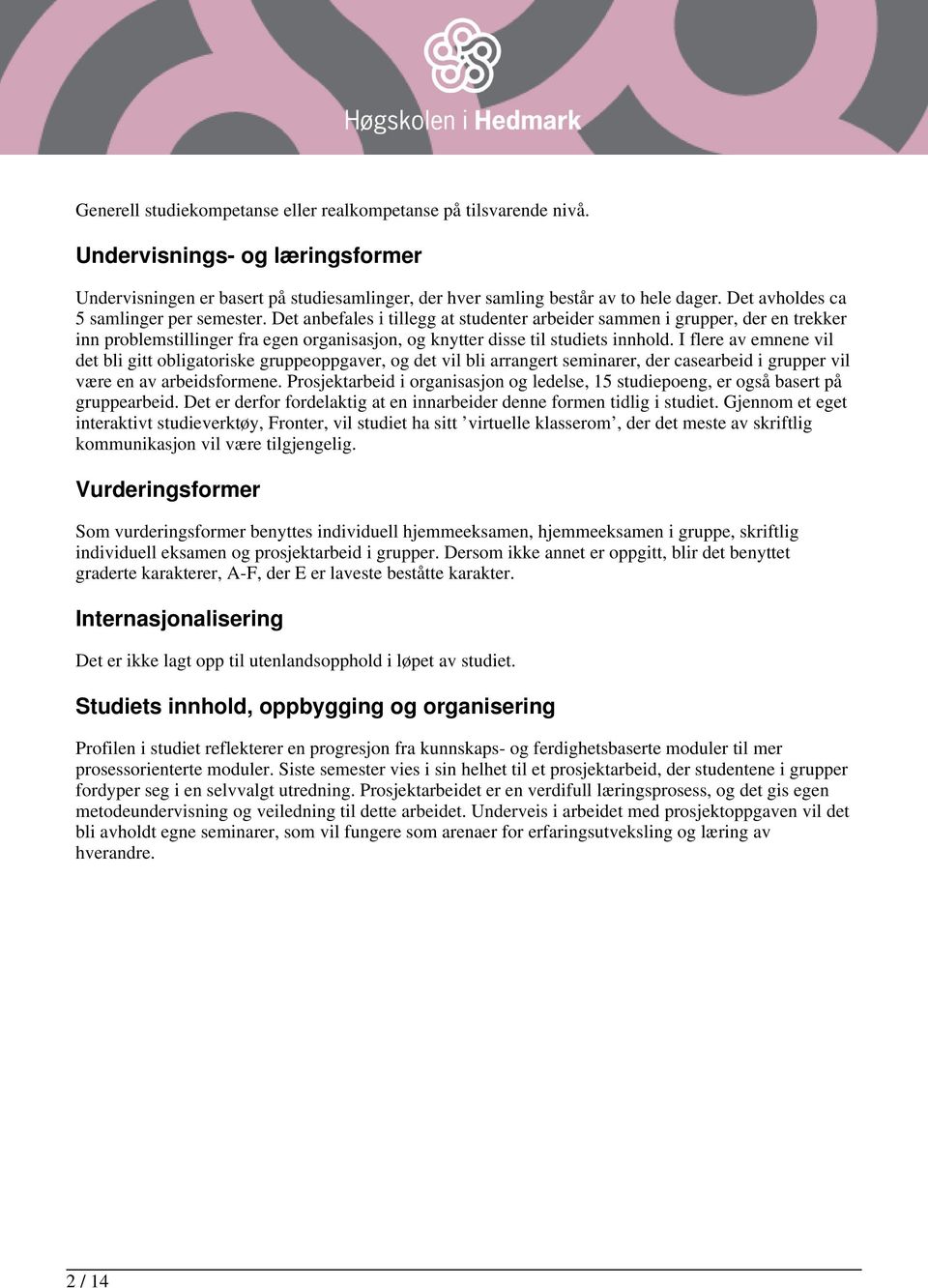 Det anbefales i tillegg at studenter arbeider sammen i grupper, der en trekker inn problemstillinger fra egen organisasjon, og knytter disse til studiets innhold.