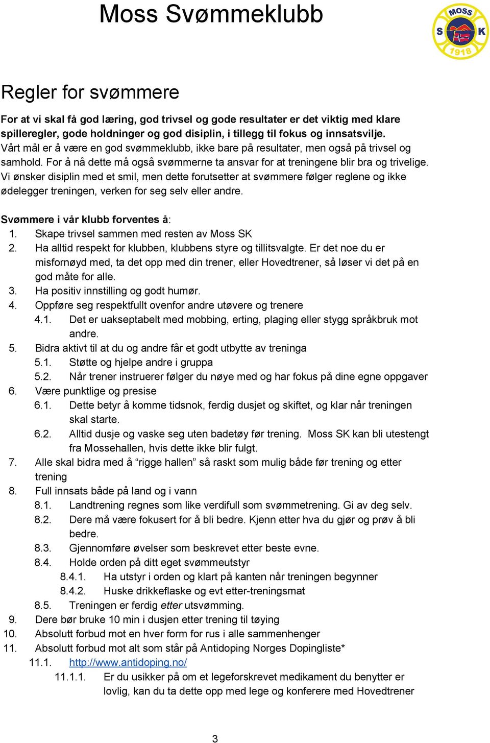 Vi ønsker disiplin med et smil, men dette forutsetter at svømmere følger reglene og ikke ødelegger treningen, verken for seg selv eller andre. Svømmere i vår klubb forventes å : 1.