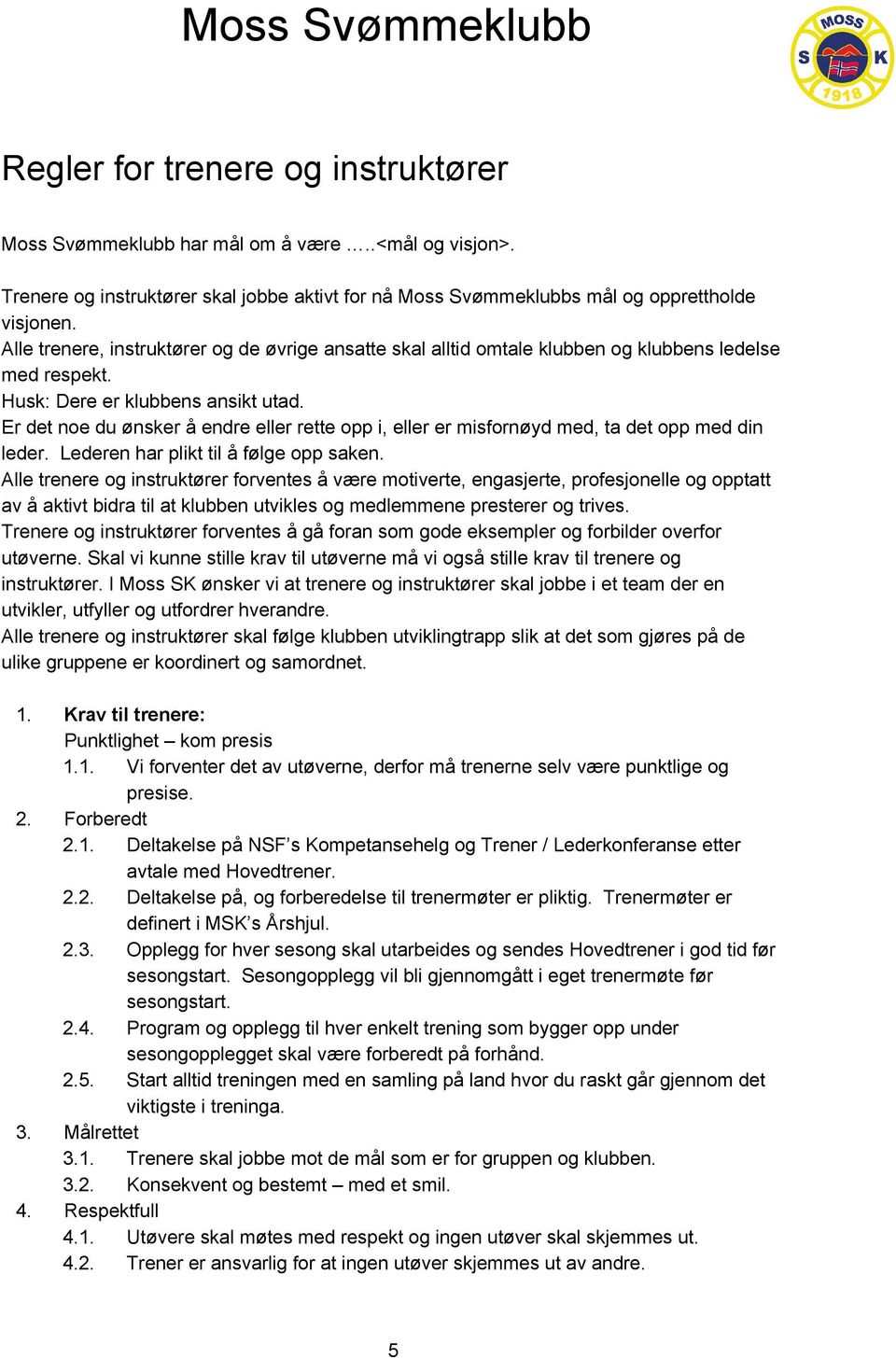 Er det noe du ønsker å endre eller rette opp i, eller er misfornøyd med, ta det opp med din leder. Lederen har plikt til å følge opp saken.