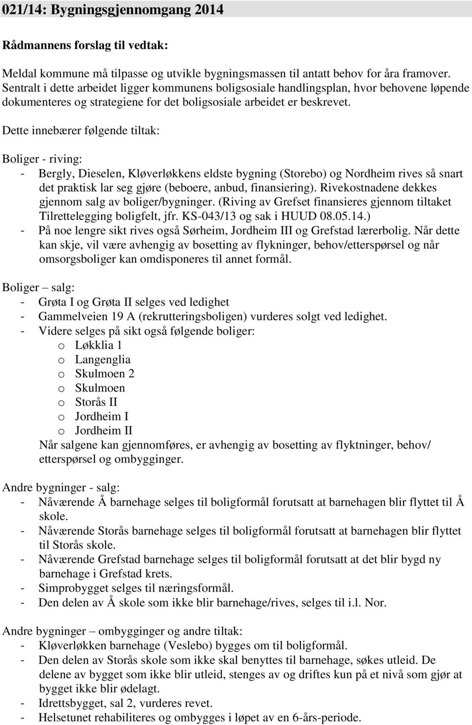 Dette innebærer følgende tiltak: Boliger - riving: - Bergly, Dieselen, Kløverløkkens eldste bygning (Storebo) og Nordheim rives så snart det praktisk lar seg gjøre (beboere, anbud, finansiering).