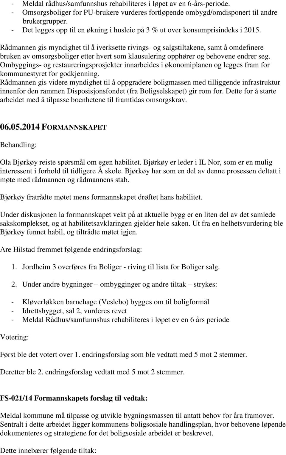 Rådmannen gis myndighet til å iverksette rivings- og salgstiltakene, samt å omdefinere bruken av omsorgsboliger etter hvert som klausulering opphører og behovene endrer seg.