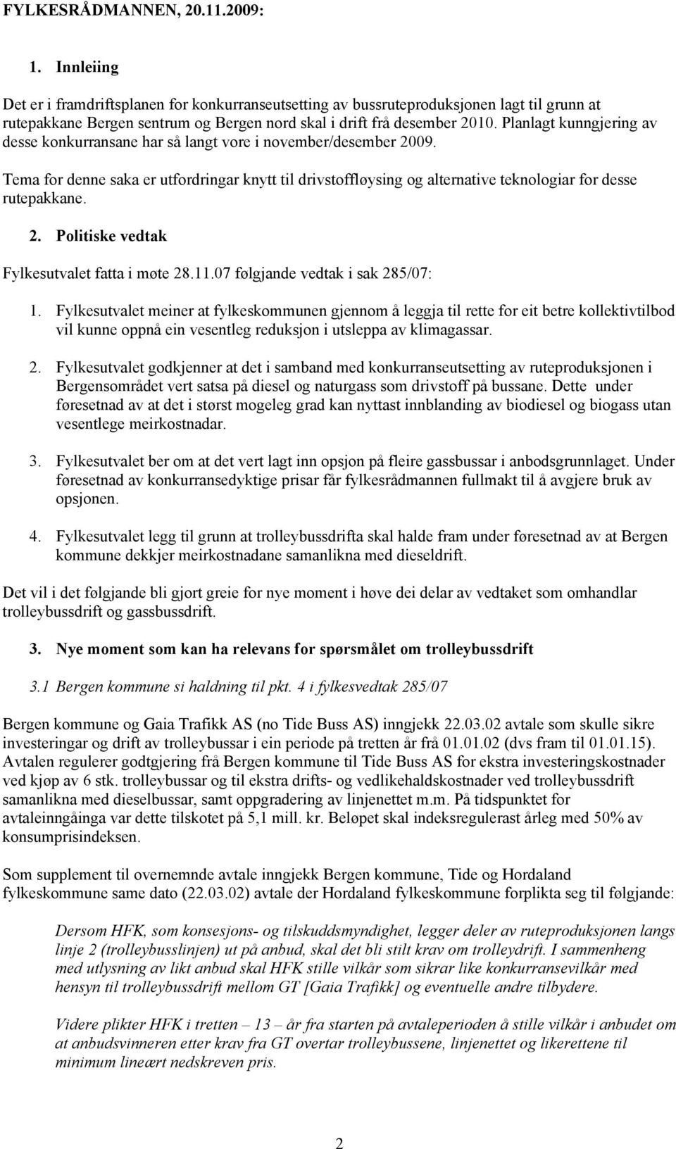 Planlagt kunngjering av desse konkurransane har så langt vore i november/desember 2009. Tema for denne saka er utfordringar knytt til drivstoffløysing og alternative teknologiar for desse rutepakkane.