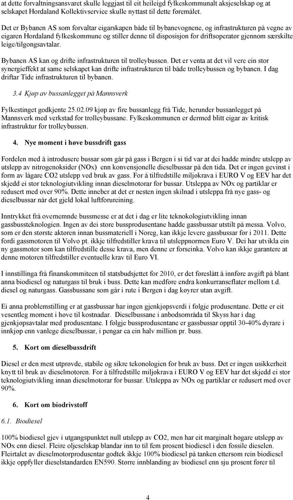 særskilte leige/tilgongsavtalar. Bybanen AS kan og drifte infrastrukturen til trolleybussen.