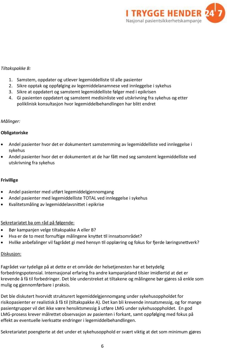 Gi pasienten oppdatert og samstemt medisinliste ved utskrivning fra sykehus og etter poliklinisk konsultasjon hvor legemiddelbehandlingen har blitt endret Målinger: Obligatoriske Andel pasienter hvor