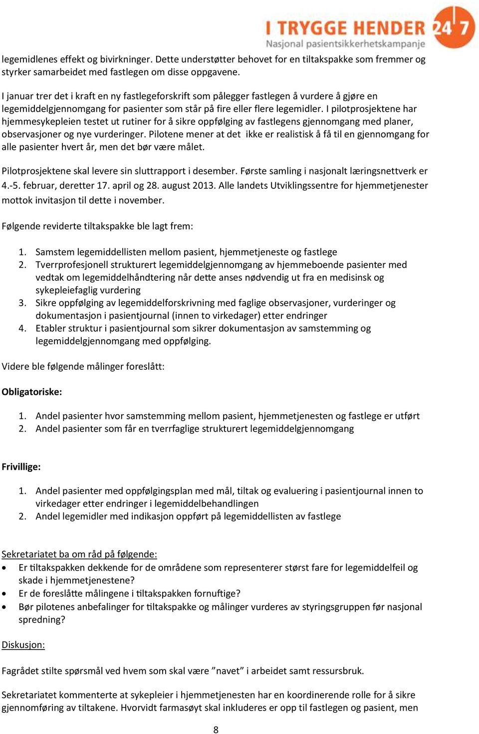 I pilotprosjektene har hjemmesykepleien testet ut rutiner for å sikre oppfølging av fastlegens gjennomgang med planer, observasjoner og nye vurderinger.