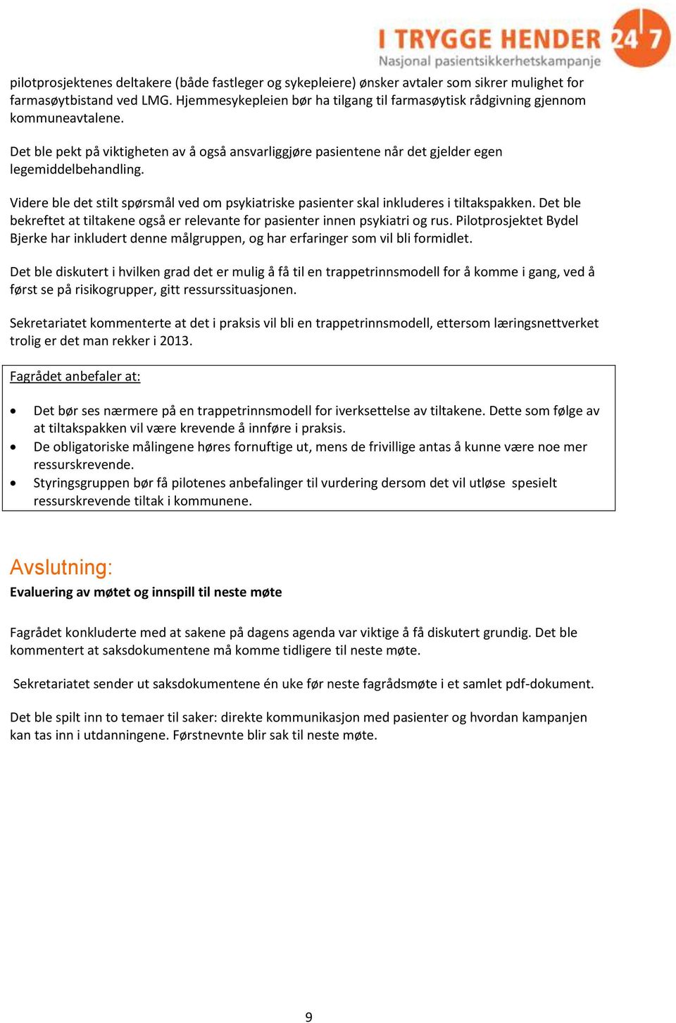 Videre ble det stilt spørsmål ved om psykiatriske pasienter skal inkluderes i tiltakspakken. Det ble bekreftet at tiltakene også er relevante for pasienter innen psykiatri og rus.