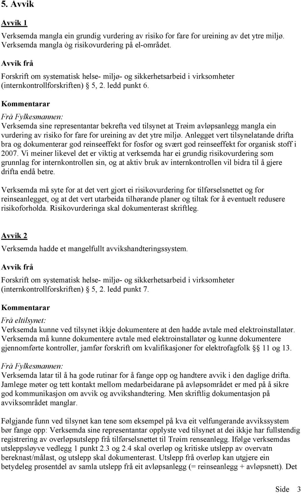 Kommentarar Frå Fylkesmannen: Verksemda sine representantar bekrefta ved tilsynet at Trøim avløpsanlegg mangla ein vurdering av risiko for fare for ureining av det ytre miljø.