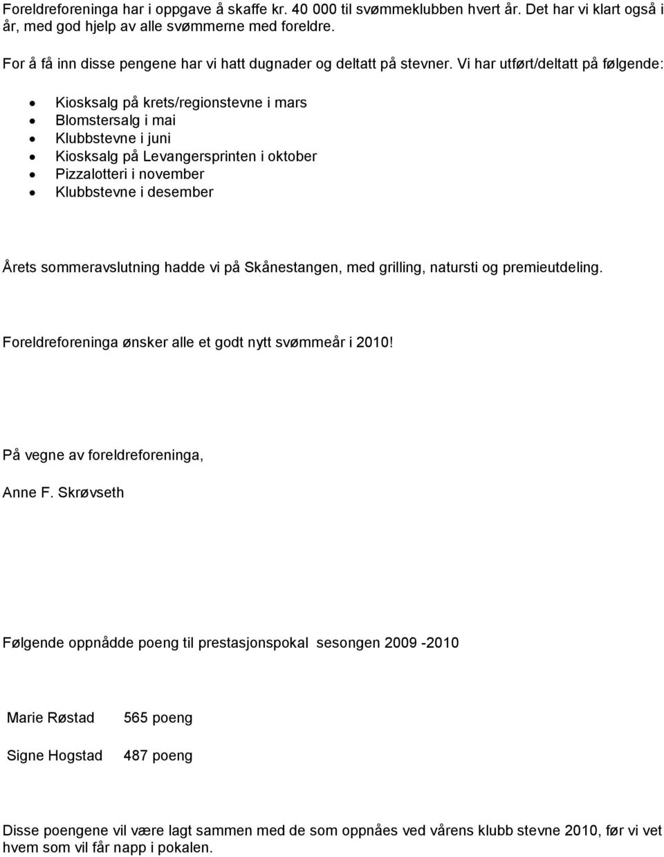 Vi har utført/deltatt på følgende: Kiosksalg på krets/regionstevne i mars Blomstersalg i mai Klubbstevne i juni Kiosksalg på Levangersprinten i oktober Pizzalotteri i november Klubbstevne i desember