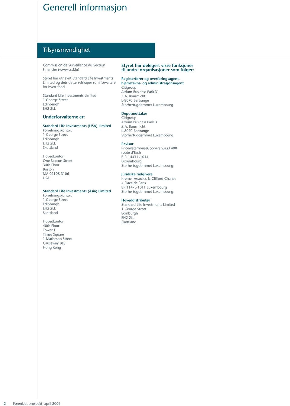 Standard Life Investments Limited 1 George Street Edinburgh EH2 2LL Underforvalterne er: Standard Life Investments (USA) Limited Forretningskontor: 1 George Street Edinburgh EH2 2LL Skottland