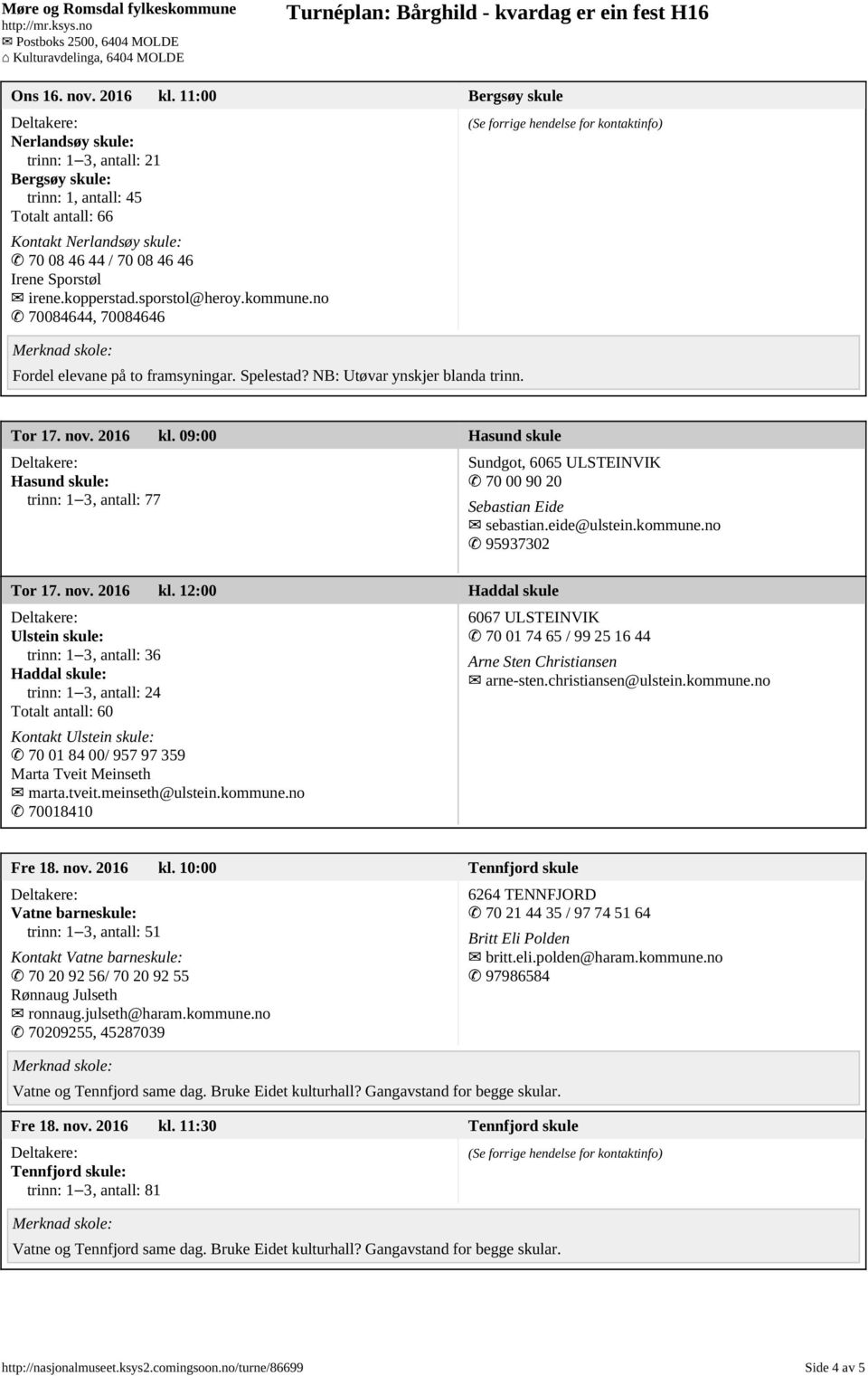 sporstol@heroy.kommune.no 70084644, 70084646 Fordel elevane på to framsyningar. Spelestad? NB: Utøvar ynskjer blanda trinn. Tor 17. nov. 2016 kl.