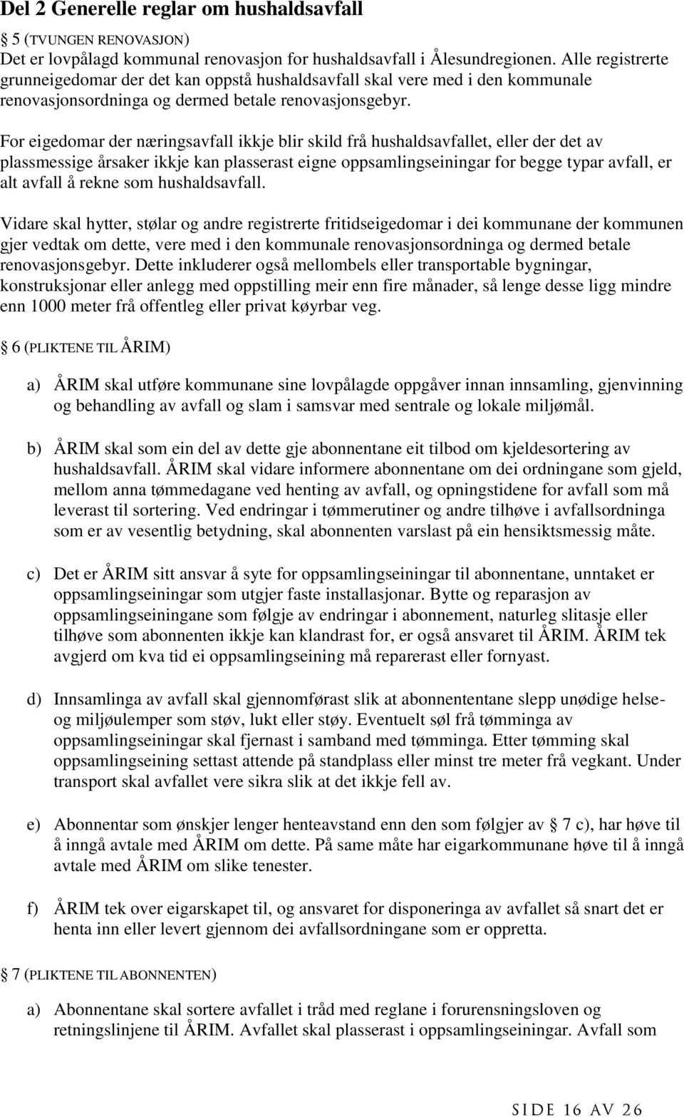 For eigedomar der næringsavfall ikkje blir skild frå hushaldsavfallet, eller der det av plassmessige årsaker ikkje kan plasserast eigne oppsamlingseiningar for begge typar avfall, er alt avfall å