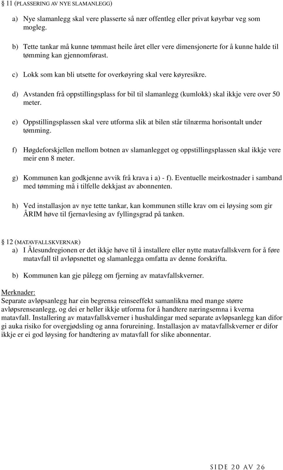 d) Avstanden frå oppstillingsplass for bil til slamanlegg (kumlokk) skal ikkje vere over 50 meter. e) Oppstillingsplassen skal vere utforma slik at bilen står tilnærma horisontalt under tømming.