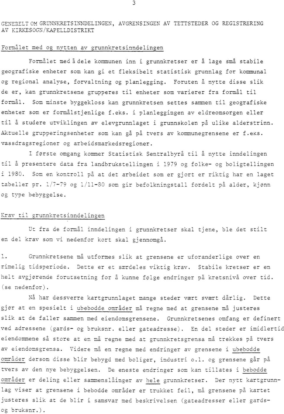 grunnlag for kommunal ag regional analyse, forvaltning og planlegging. Foruten å nytte disse slik de er, kan grunnkretsene grupperes til enheter som varierer fra formal til formal.