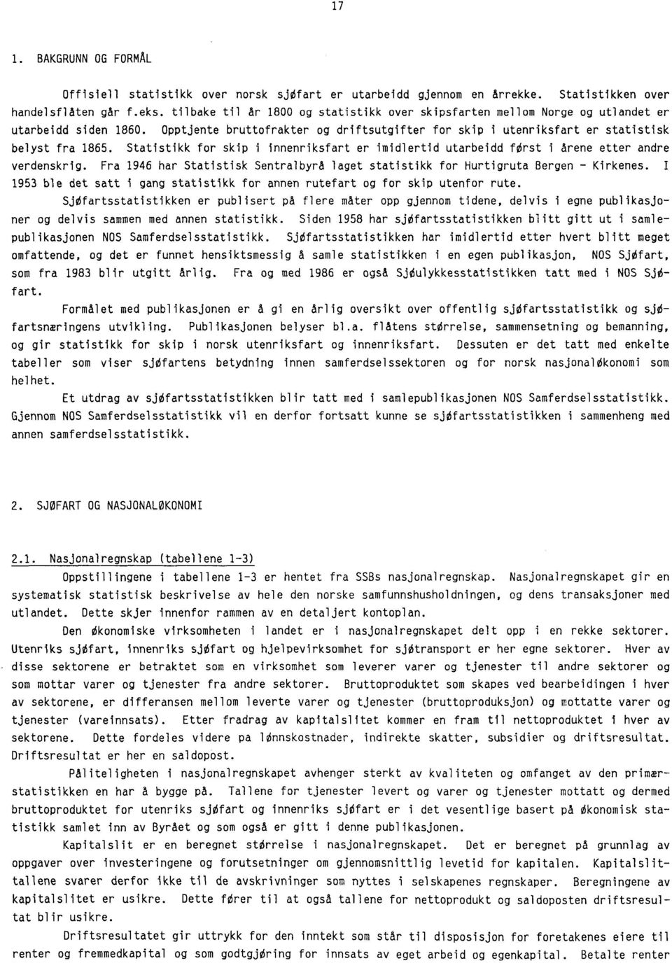 Statistikk for skip i innenriksfart er imidlertid utarbeidd forst i årene etter andre verdenskrig. Fra 1946 har Statistisk Sentralbyrå laget statistikk for Hurtigruta Bergen - Kirkenes.