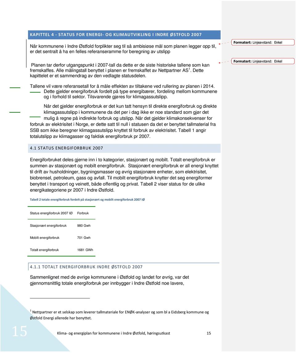 Alle målingstall benyttet i planen er fremskaffet av Nettpartner AS 1. Dette kapittelet er et sammendrag av den vedlagte statusdelen.