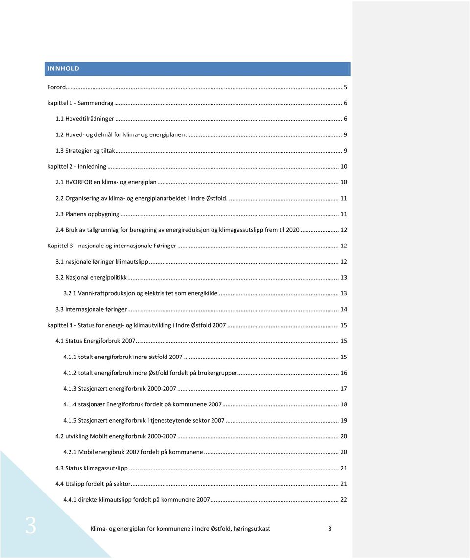 3 Planens oppbygning... 11 2.4 Bruk av tallgrunnlag for beregning av energireduksjon og klimagassutslipp frem til 2020... 12 Kapittel 3 - nasjonale og internasjonale Føringer... 12 3.