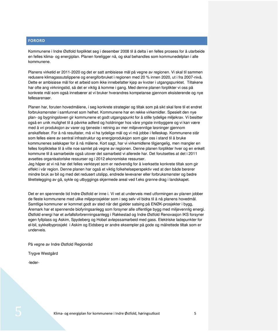 Vi skal til sammen redusere klimagassutslippene og energiforbruket i regionen med 20 % innen 2020, ut i fra 2007-nivå.