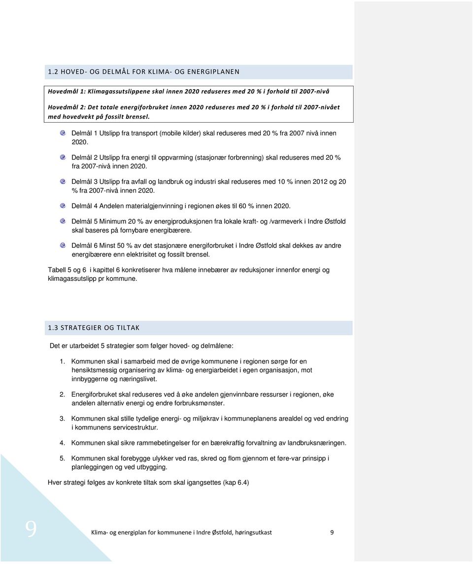 Delmål 2 Utslipp fra energi til oppvarming (stasjonær forbrenning) skal reduseres med 20 % fra 2007-nivå innen 2020.
