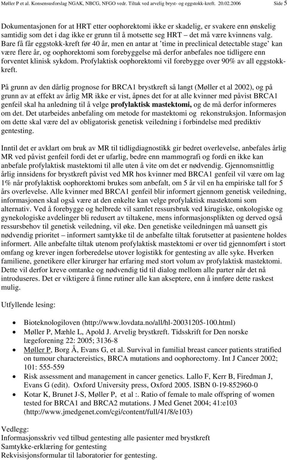 Bare få får eggstokk-kreft før 40 år, men en antar at time in preclinical detectable stage kan være flere år, og oophorektomi som forebyggelse må derfor anbefales noe tidligere enn forventet klinisk