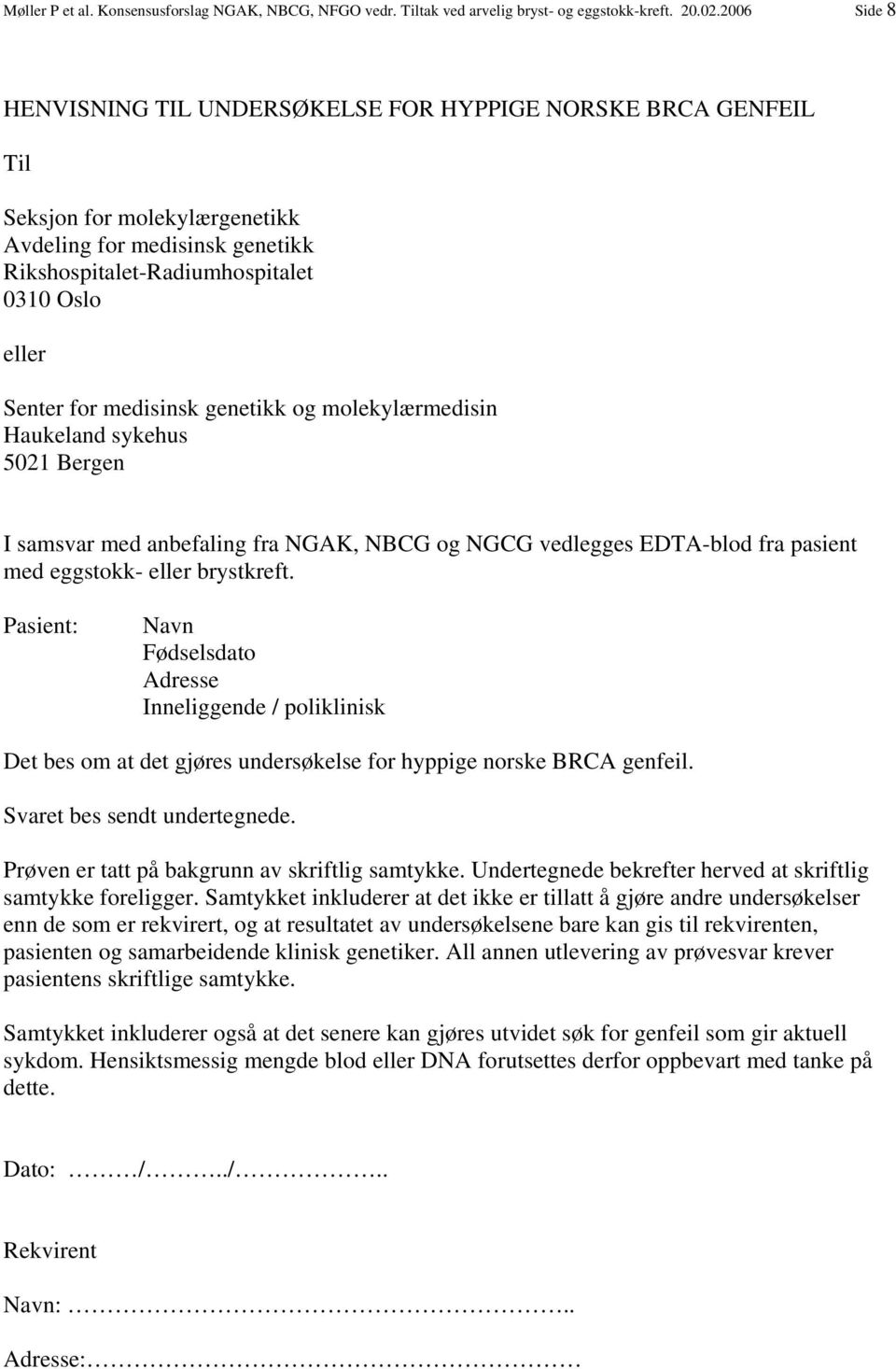 medisinsk genetikk og molekylærmedisin Haukeland sykehus 5021 Bergen I samsvar med anbefaling fra NGAK, NBCG og NGCG vedlegges EDTA-blod fra pasient med eggstokk- eller brystkreft.