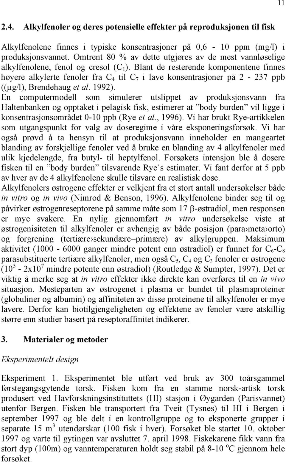 Blant de resterende komponentene finnes høyere alkylerte fenoler fra C 4 til C 7 i lave konsentrasjoner på 2-237 ppb ((µg/l), Brendehaug et al. 1992).