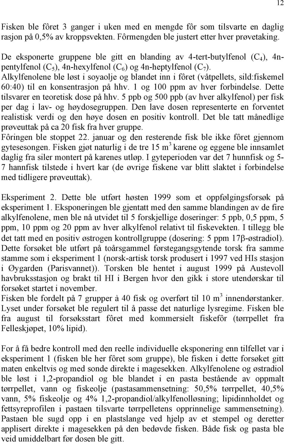 Alkylfenolene ble løst i soyaolje og blandet inn i fôret (våtpellets, sild:fiskemel 60:40) til en konsentrasjon på hhv. 1 og 100 ppm av hver forbindelse. Dette tilsvarer en teoretisk dose på hhv.