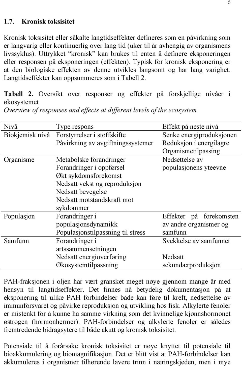 Uttrykket kronisk kan brukes til enten å definere eksponeringen eller responsen på eksponeringen (effekten).