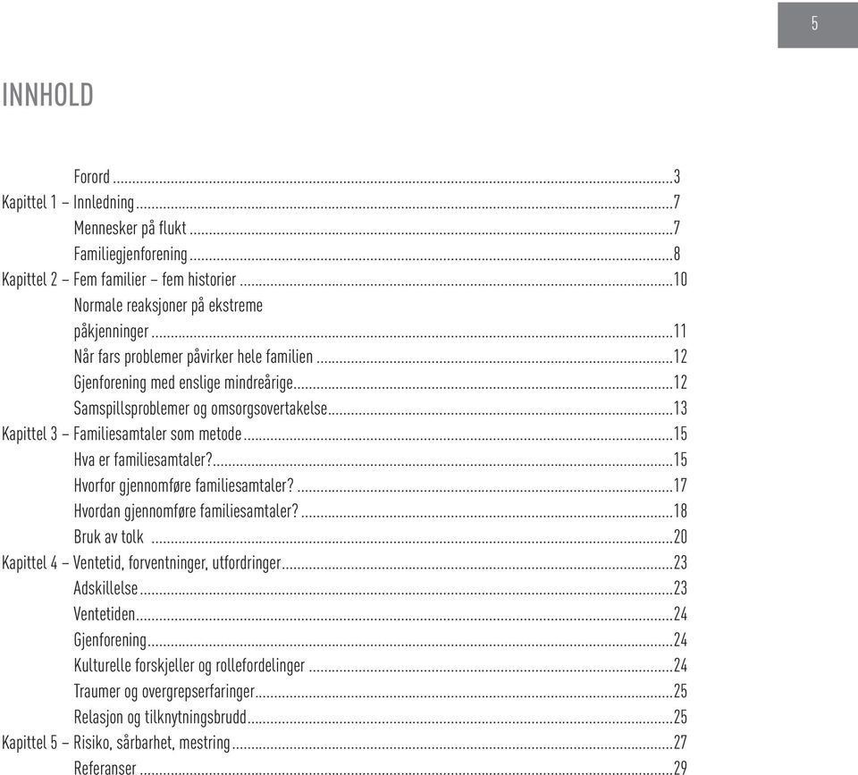 ..15 Hva er familiesamtaler?...15 Hvorfor gjennomføre familiesamtaler?...17 Hvordan gjennomføre familiesamtaler?...18 Bruk av tolk...20 Kapittel 4 Ventetid, forventninger, utfordringer.