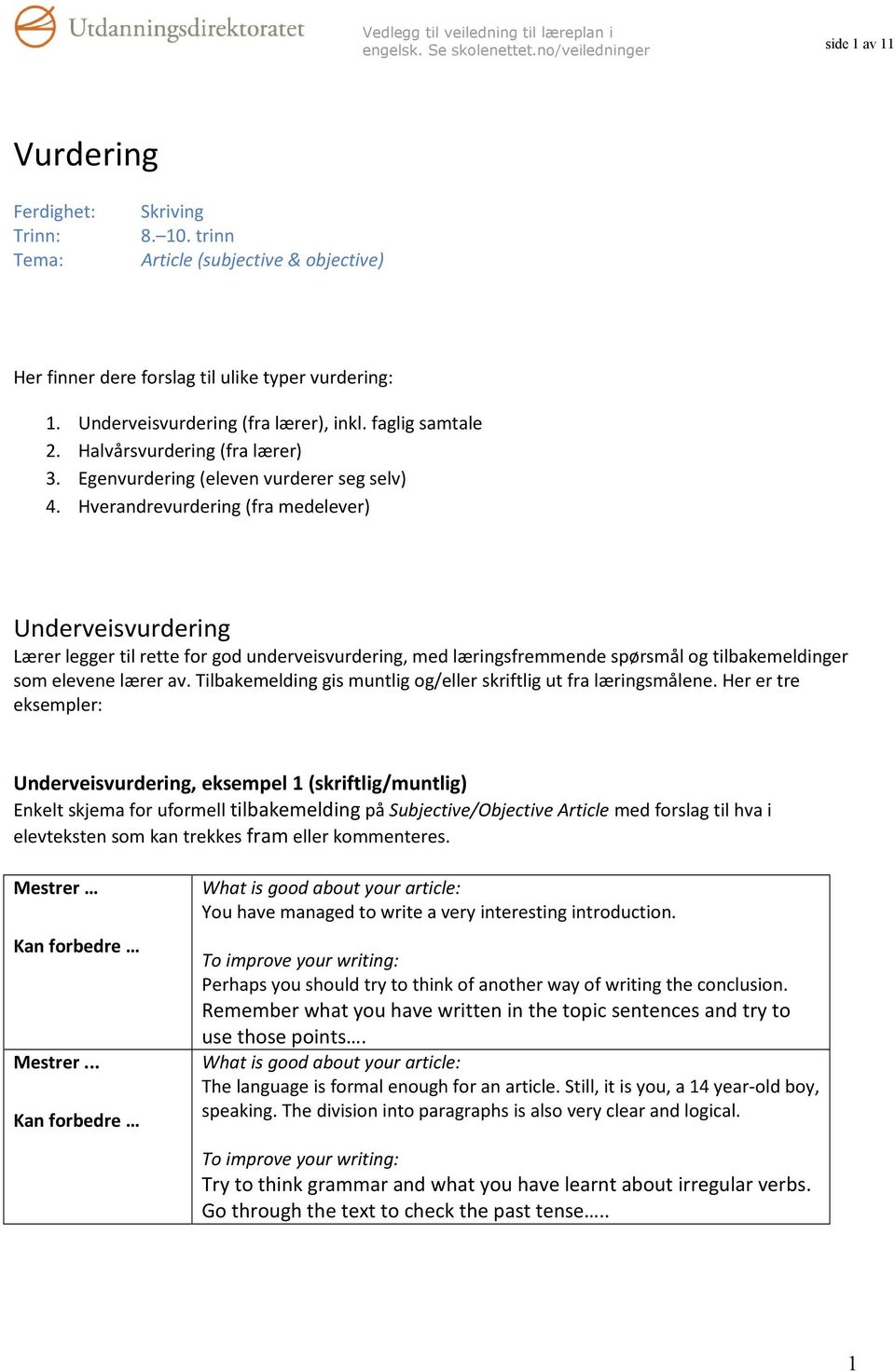 Hverandrevurdering (fra medelever) Underveisvurdering Lærer legger til rette for god underveisvurdering, med læringsfremmende spørsmål og tilbakemeldinger som elevene lærer av.