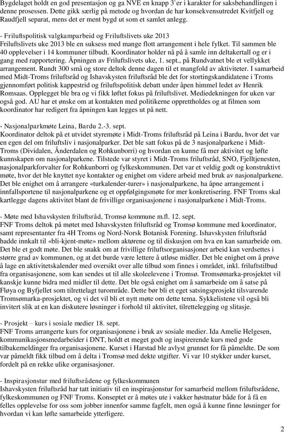 - Friluftspolitisk valgkamparbeid og Friluftslivets uke 2013 Friluftslivets uke 2013 ble en suksess med mange flott arrangement i hele fylket. Til sammen ble 40 opplevelser i 14 kommuner tilbudt.