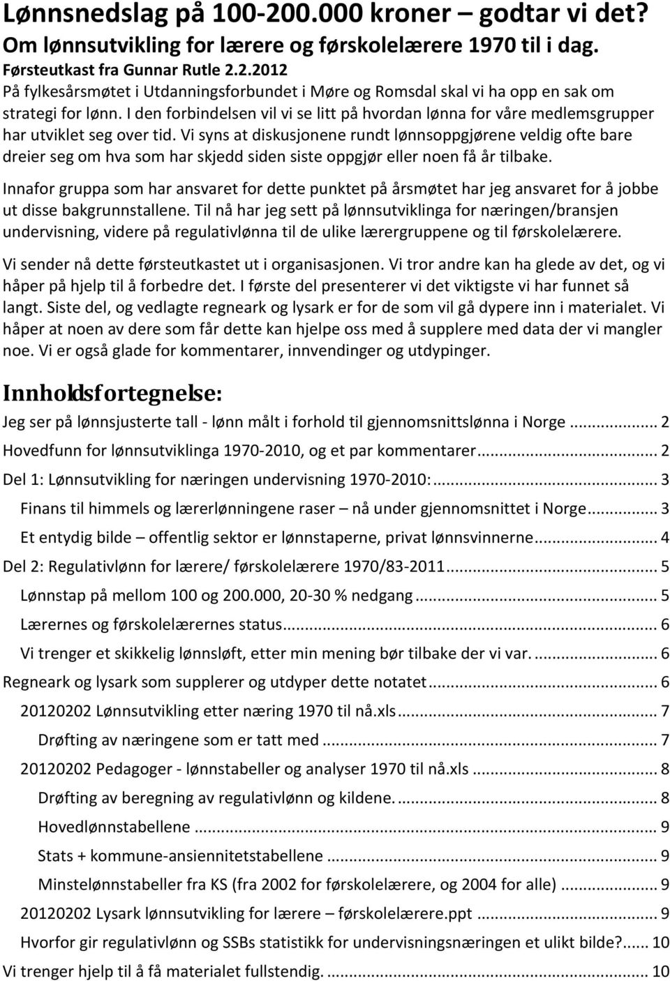 Vi syns at diskusjonene rundt lønnsoppgjørene veldig ofte bare dreier seg om hva som har skjedd siden siste oppgjør eller noen få år tilbake.