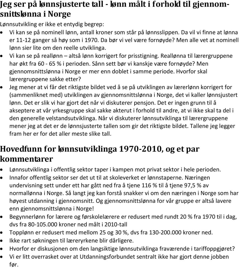 Vi kan se på reallønn altså lønn korrigert for prisstigning. Reallønna til lærergruppene har økt fra 60 65 % i perioden. Sånn sett bør vi kanskje være fornøyde?