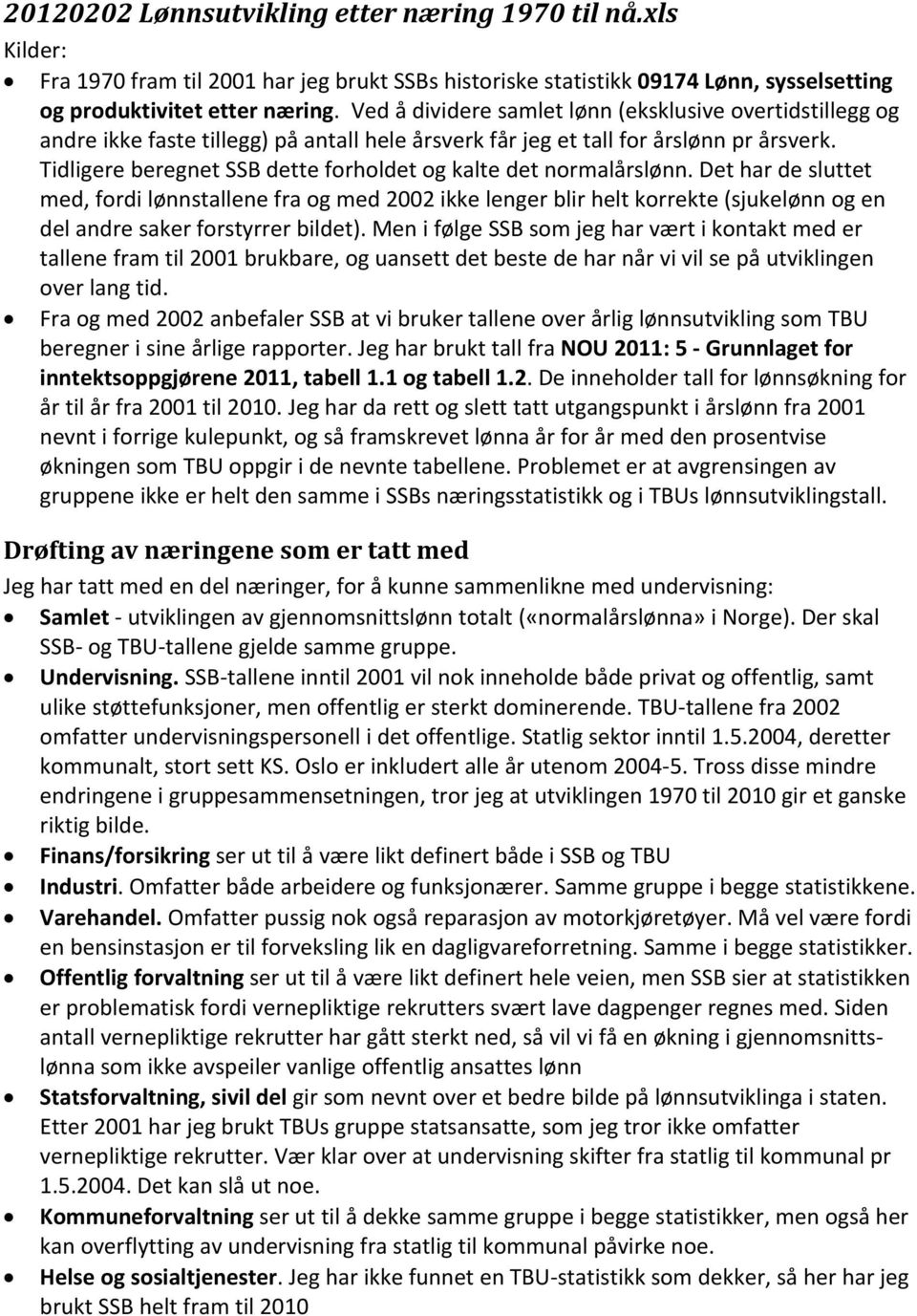 Tidligere beregnet SSB dette forholdet og kalte det normalårslønn.