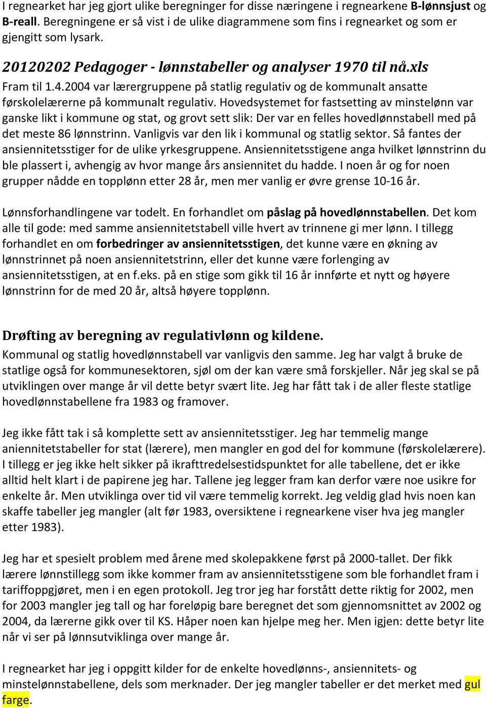 2004 var lærergruppene på statlig regulativ og de kommunalt ansatte førskolelærerne på kommunalt regulativ.