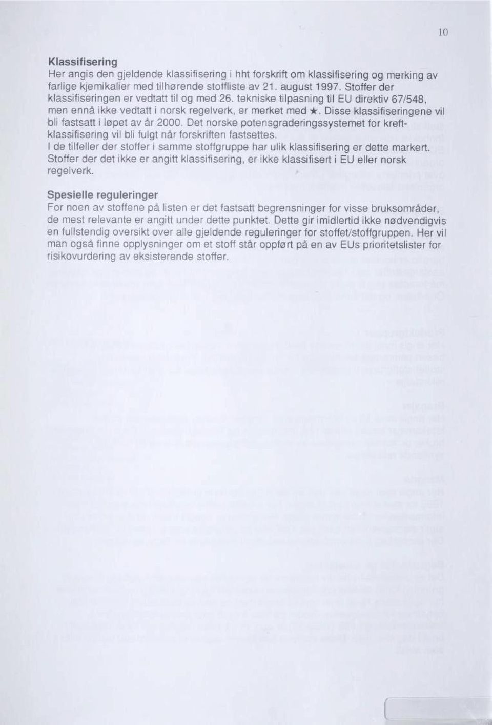 Disse klassifiseringene vil bli fastsatt i løpet av år 2000. Det norske potensgraderingssystemet for kreft klassifisermg vil bli fulgt nårforskriften fastsettes.