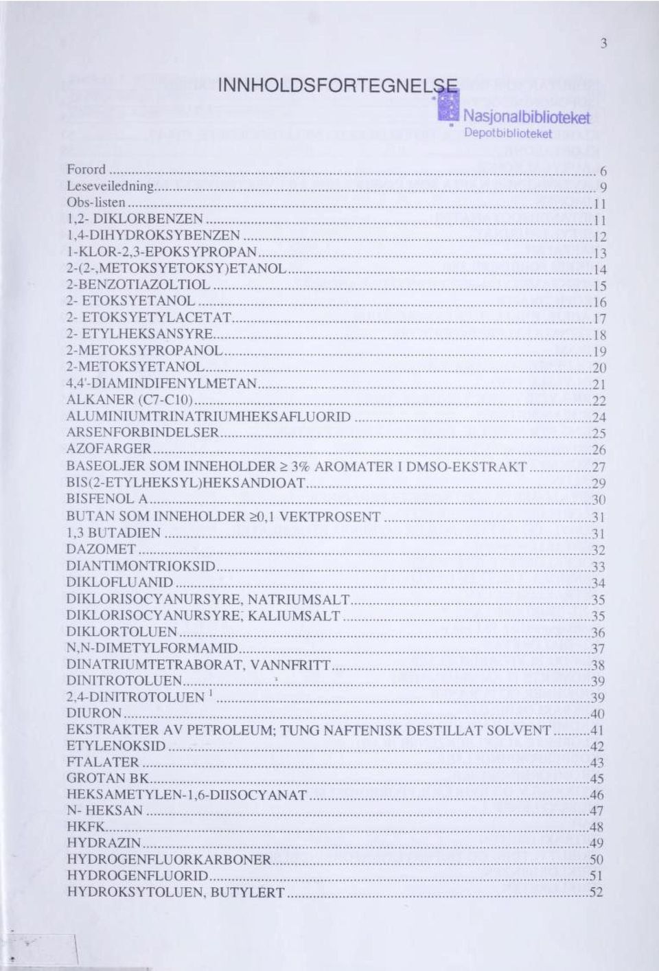 21 ALKANER (C7-C10) 22 ALUMINIUMTRINATRIUMHEKSAFLUORID 24 ARSENFORBINDELSER 25 AZOFARGER 26 BASEOLJER SOM INNEHOLDER > 3% AROMATER I DMSO-EKSTRAKT 27 BIS(2-ETYLHEKSYL)HEKSANDIOAT 29 BISFENOLA 30