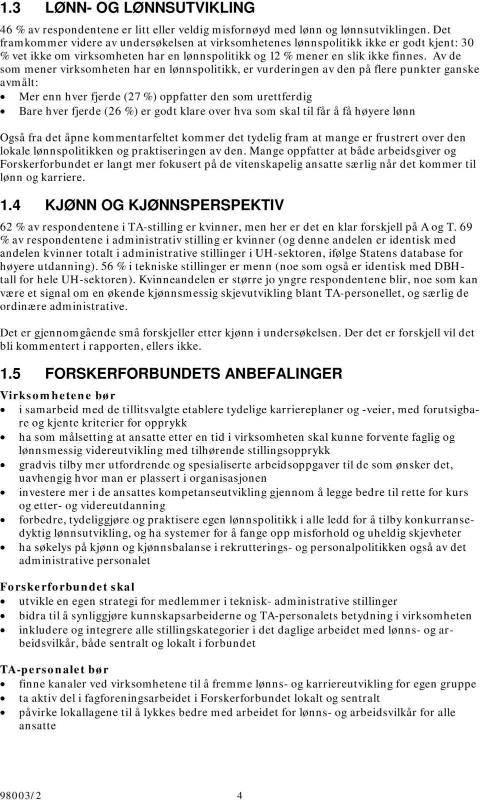 Av de som mener virksomheten har en lønnspolitikk, er vurderingen av den på flere punkter ganske avmålt: Mer enn hver fjerde (27 %) oppfatter den som urettferdig Bare hver fjerde (26 %) er godt klare