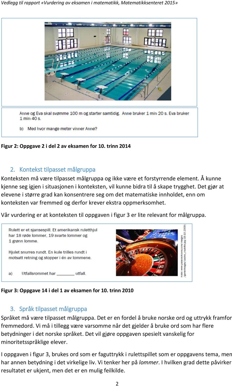 Det gjør at elevene i større grad kan konsentrere seg om det matematiske innholdet, enn om konteksten var fremmed og derfor krever ekstra oppmerksomhet.