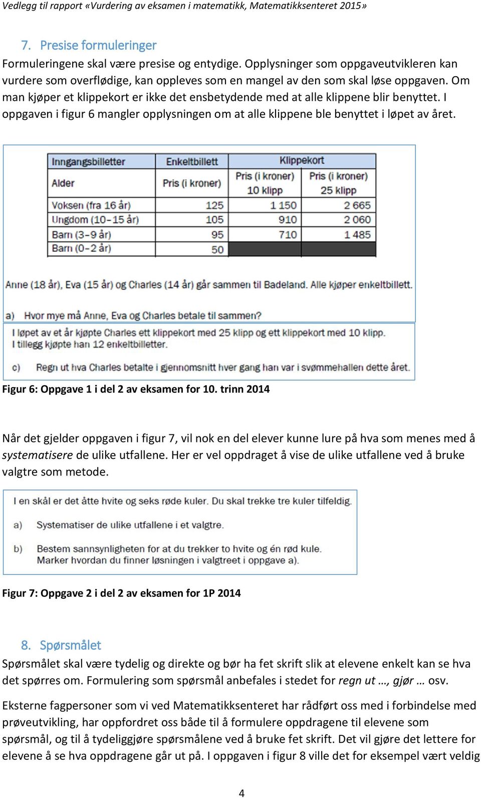 Figur 6: Oppgave 1 i del 2 av eksamen for 10. trinn 2014 Når det gjelder oppgaven i figur 7, vil nok en del elever kunne lure på hva som menes med å systematisere de ulike utfallene.