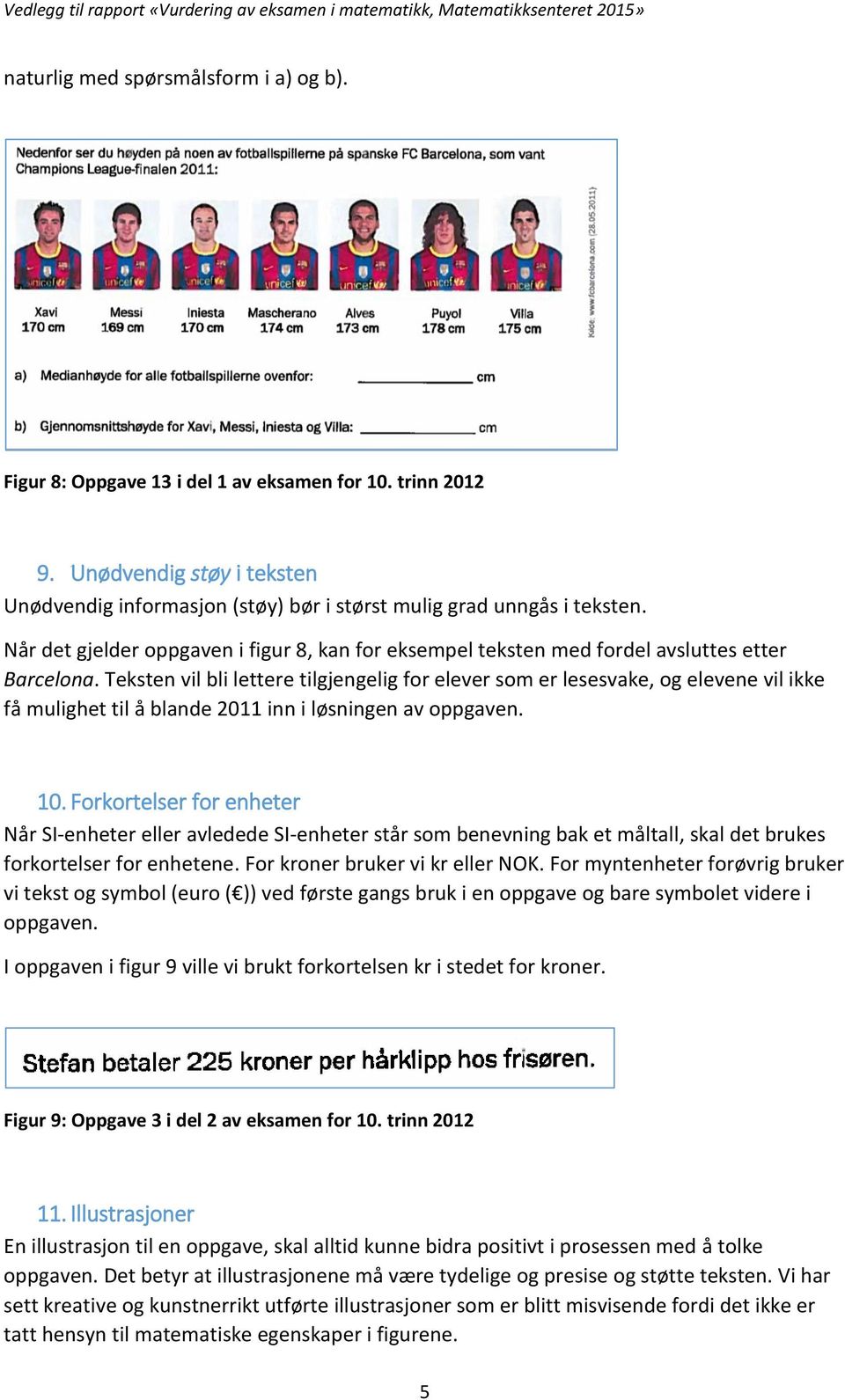 Teksten vil bli lettere tilgjengelig for elever som er lesesvake, og elevene vil ikke få mulighet til å blande 2011 inn i løsningen av oppgaven. 10.