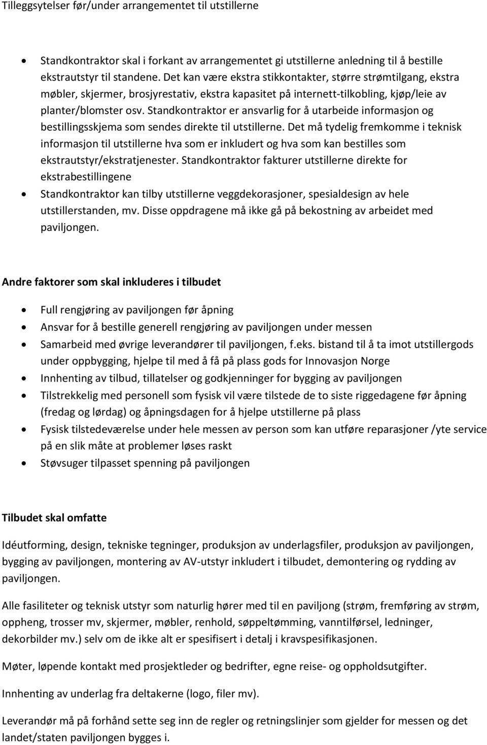 Standkontraktor er ansvarlig for å utarbeide informasjon og bestillingsskjema som sendes direkte til utstillerne.