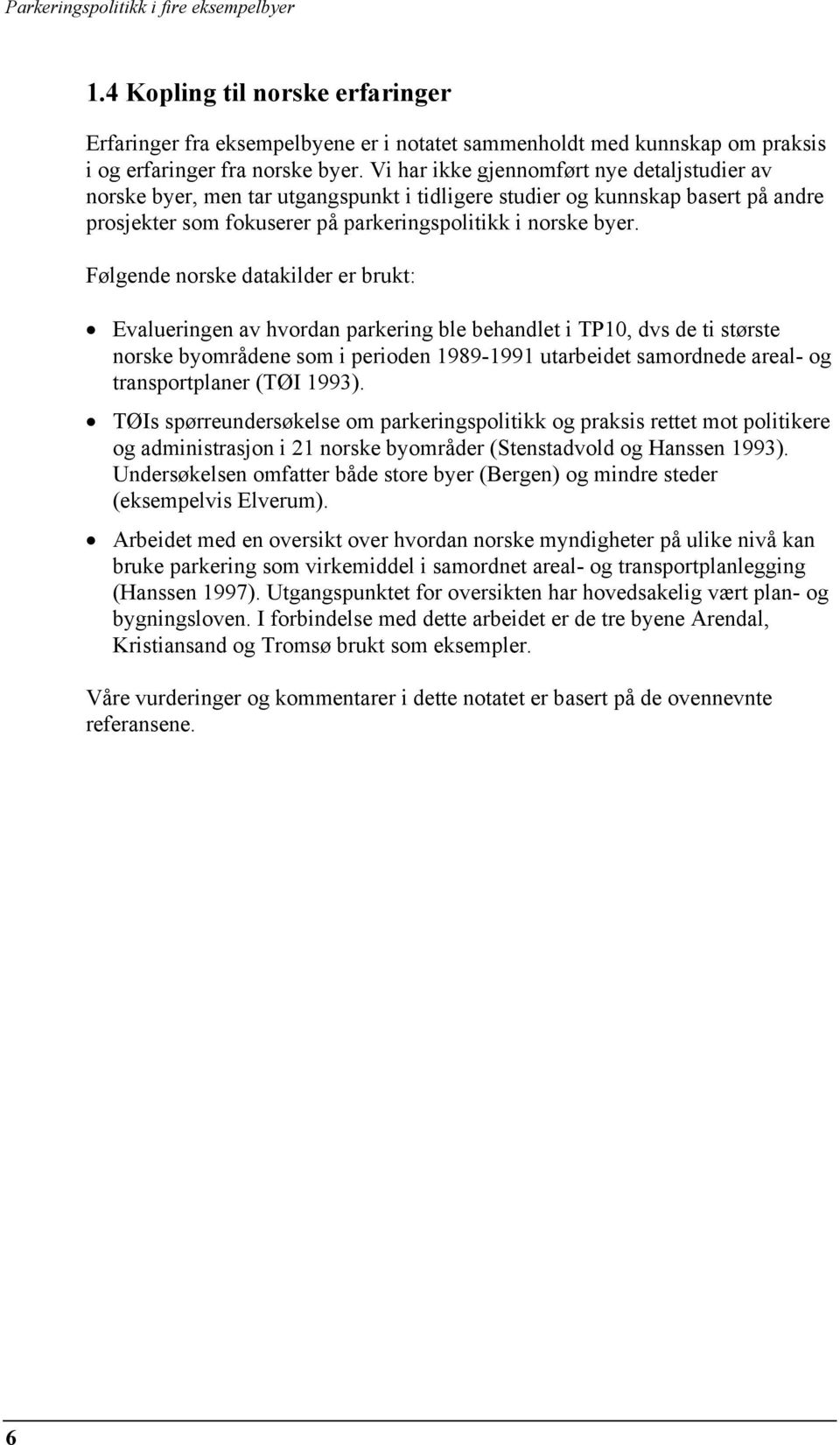 Følgende norske datakilder er brukt: Evalueringen av hvordan parkering ble behandlet i TP10, dvs de ti største norske byområdene som i perioden 1989-1991 utarbeidet samordnede areal- og