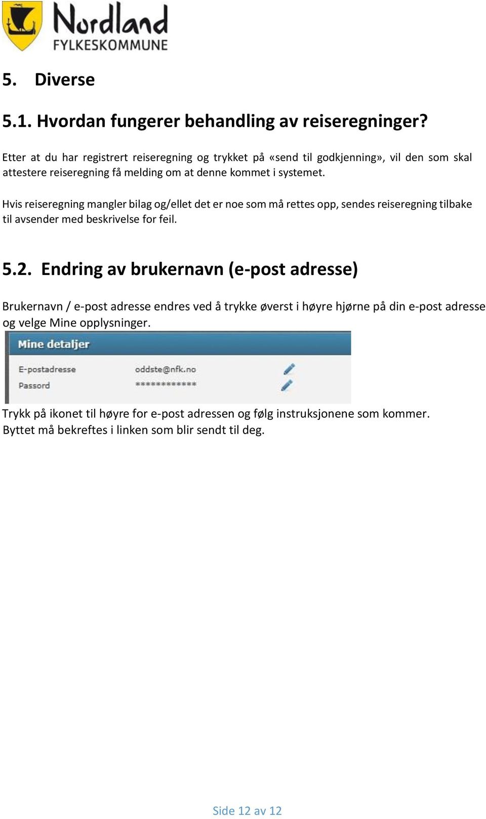 Hvis reiseregning mangler bilag og/ellet det er noe som må rettes opp, sendes reiseregning tilbake til avsender med beskrivelse for feil. 5.2.