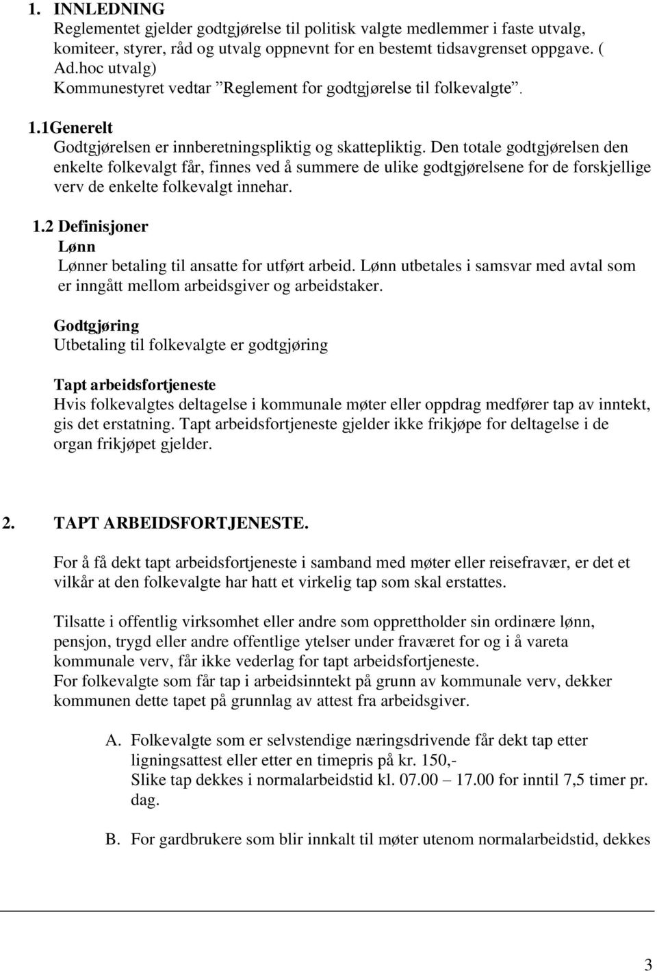 Den totale godtgjørelsen den enkelte folkevalgt får, finnes ved å summere de ulike godtgjørelsene for de forskjellige verv de enkelte folkevalgt innehar. 1.