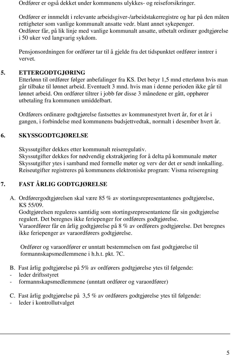 Ordfører får, på lik linje med vanlige kommunalt ansatte, utbetalt ordinær godtgjørelse i 50 uker ved langvarig sykdom.