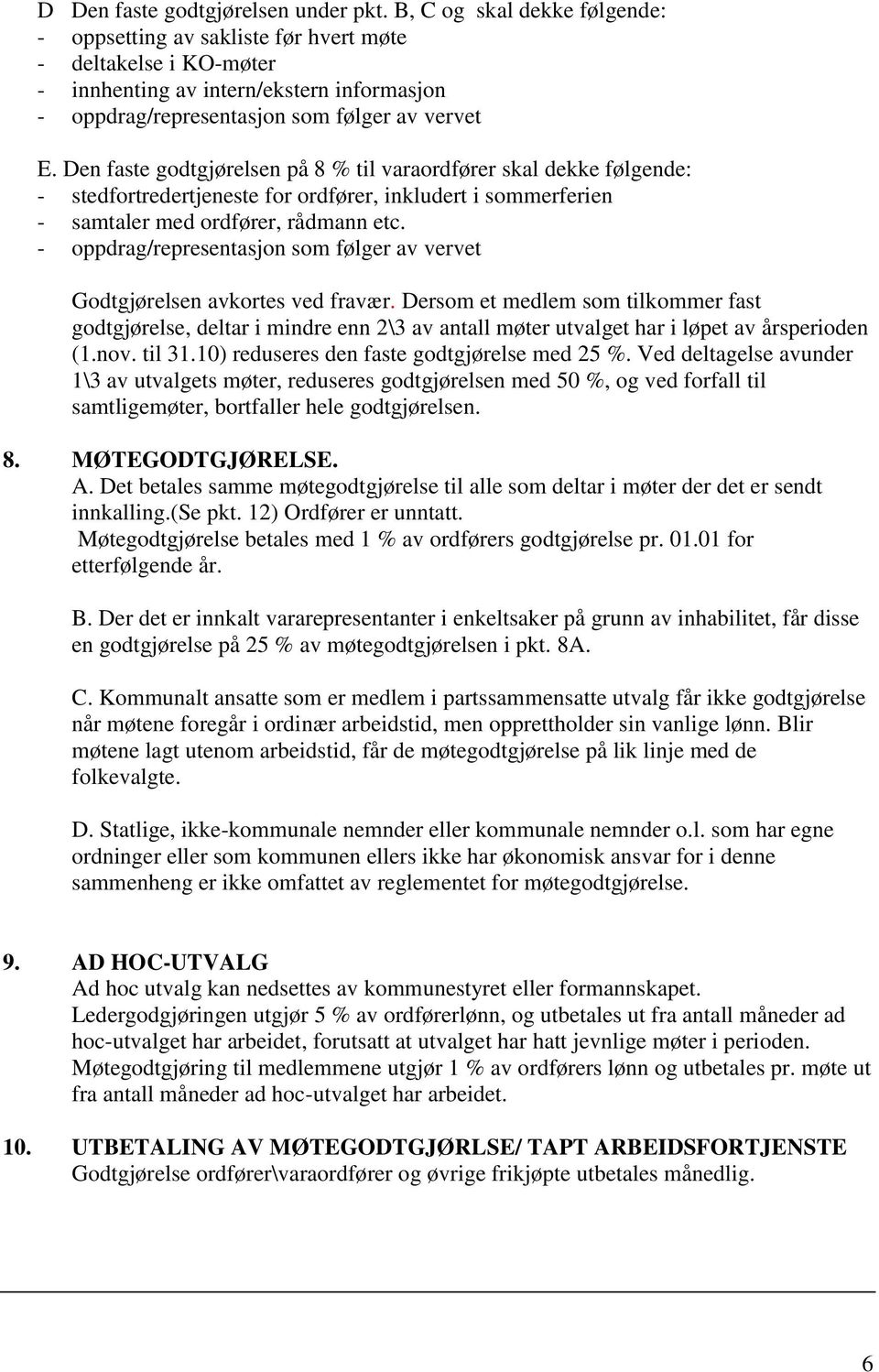 Den faste godtgjørelsen på 8 % til varaordfører skal dekke følgende: - stedfortredertjeneste for ordfører, inkludert i sommerferien - samtaler med ordfører, rådmann etc.