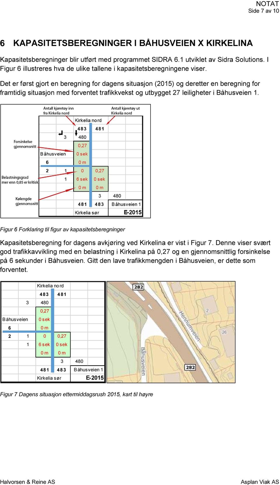 Det er først gjort en beregning for dagens situasjon (2015) og deretter en beregning for framtidig situasjon med forventet trafikkvekst og utbygget 27 leiligheter i Båhusveien 1.