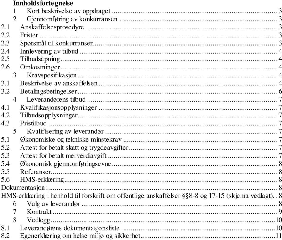 1 Kvalifikasjonsopplysninger... 7 4.2 Tilbudsopplysninger... 7 4.3 Pristilbud... 7 5 Kvalifisering av leverandør... 7 5.1 Økonomiske og tekniske minstekrav... 7 5.2 Attest for betalt skatt og trygdeavgifter.