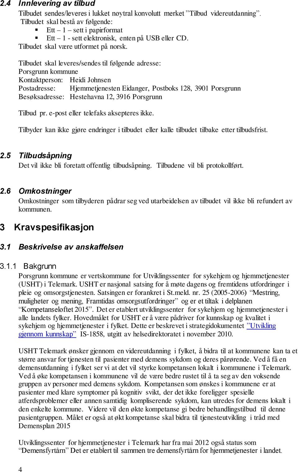 Tilbudet skal leveres/sendes til følgende adresse: Porsgrunn kommune Kontaktperson: Heidi Johnsen Postadresse: Hjemmetjenesten Eidanger, Postboks 128, 3901 Porsgrunn Besøksadresse: Hestehavna 12,